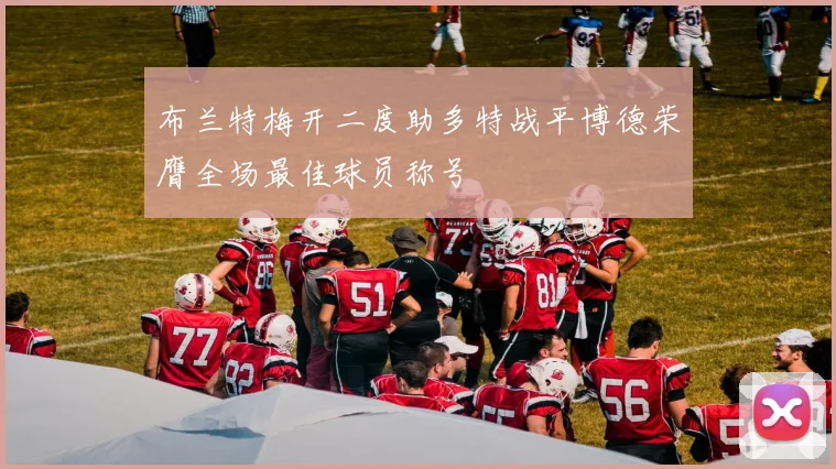 布兰特梅开二度助多特战平博德荣膺全场最佳球员称号